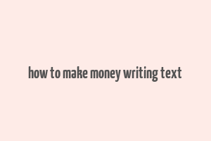 how to make money writing text