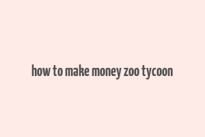 how to make money zoo tycoon