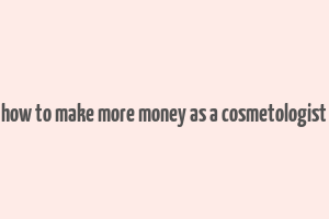 how to make more money as a cosmetologist