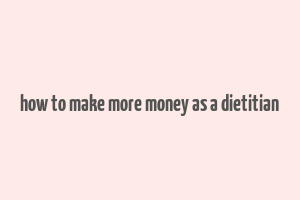 how to make more money as a dietitian