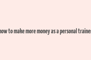 how to make more money as a personal trainer