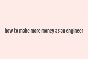 how to make more money as an engineer