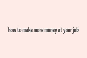 how to make more money at your job