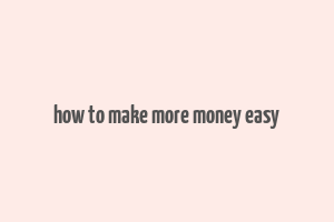 how to make more money easy