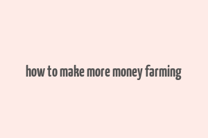 how to make more money farming