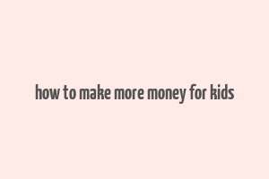 how to make more money for kids