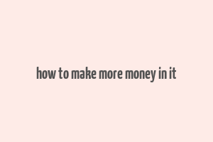 how to make more money in it