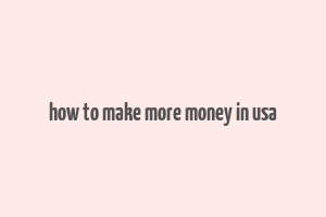 how to make more money in usa