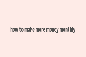 how to make more money monthly