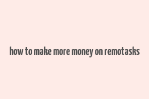 how to make more money on remotasks