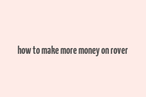 how to make more money on rover