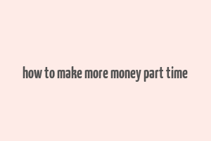 how to make more money part time