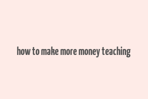 how to make more money teaching