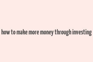 how to make more money through investing