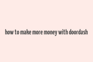 how to make more money with doordash