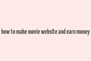 how to make movie website and earn money