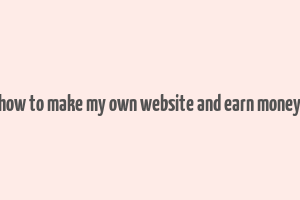 how to make my own website and earn money