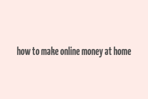 how to make online money at home