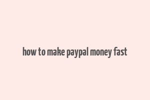 how to make paypal money fast