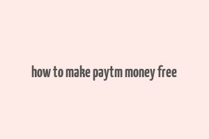 how to make paytm money free