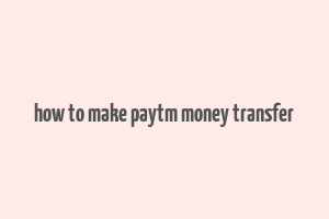 how to make paytm money transfer