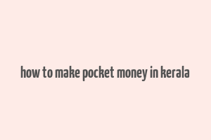 how to make pocket money in kerala