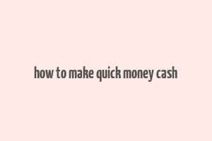 how to make quick money cash