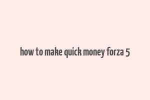 how to make quick money forza 5