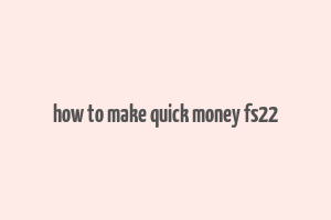 how to make quick money fs22