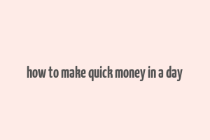 how to make quick money in a day