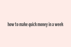 how to make quick money in a week