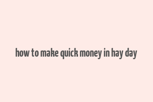 how to make quick money in hay day