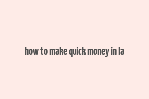 how to make quick money in la