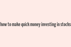 how to make quick money investing in stocks