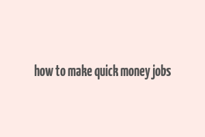 how to make quick money jobs