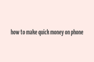 how to make quick money on phone