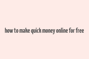 how to make quick money online for free