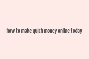 how to make quick money online today