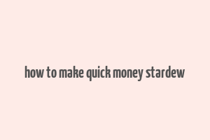 how to make quick money stardew