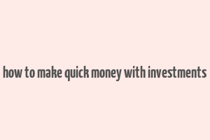 how to make quick money with investments