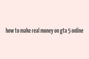 how to make real money on gta 5 online