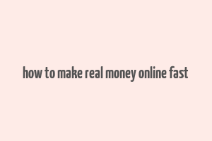 how to make real money online fast