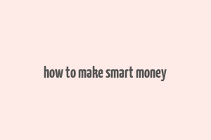 how to make smart money