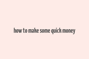 how to make some quick money