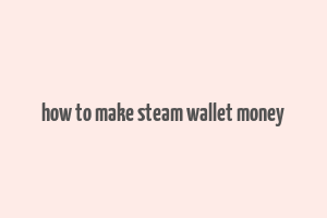 how to make steam wallet money