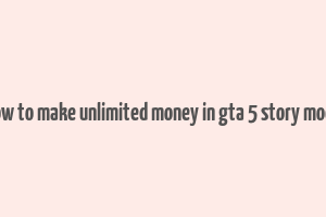 how to make unlimited money in gta 5 story mode