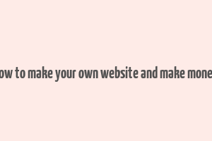 how to make your own website and make money