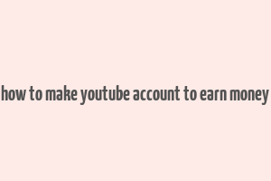 how to make youtube account to earn money