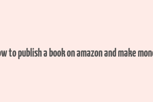 how to publish a book on amazon and make money