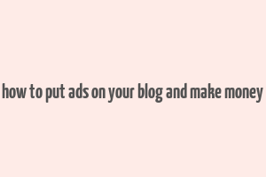 how to put ads on your blog and make money